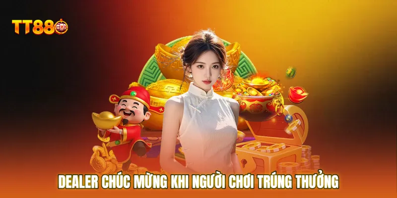 Dealer chúc mừng khi người chơi trúng thưởng