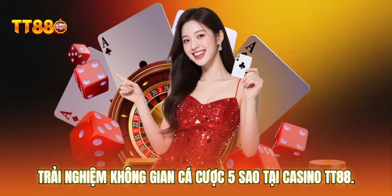 Trải nghiệm không gian cá cược 5 sao đẳng cấp quốc tế tại Casino TT88